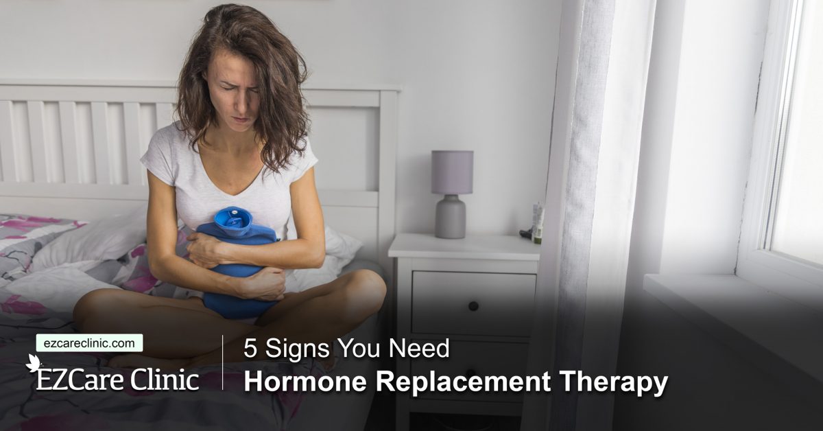 Signs You Need Hormone Replacement Therapy Ezcare Clinic