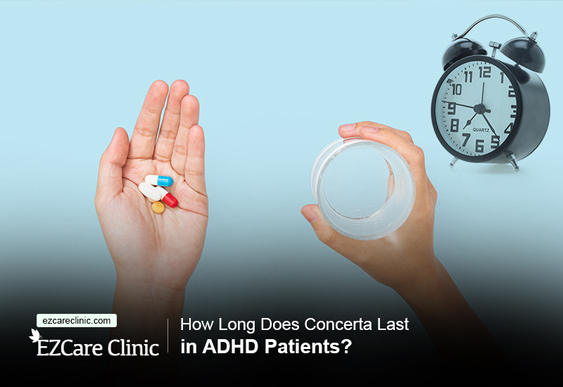 How Long Does Concerta Last in ADHD Patients? - EZCare Clinic