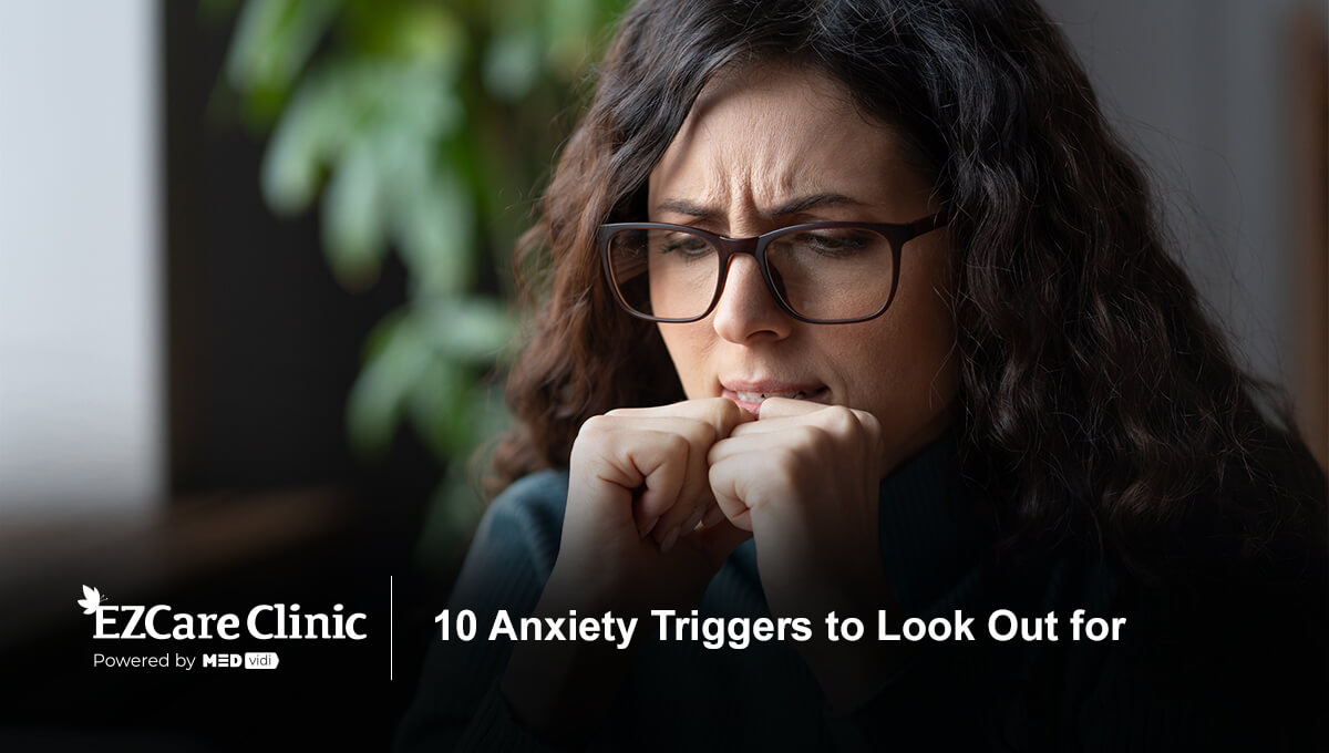 10 Most Common Anxiety Triggers Explained EZCare Clinic